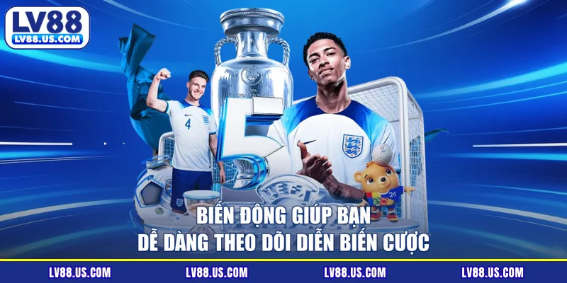 Biến động giúp bạn dễ dàng theo dõi diễn biến cược