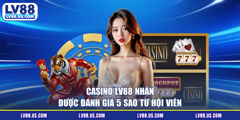 Casino LV88 nhận được đánh giá 5 sao từ hội viên