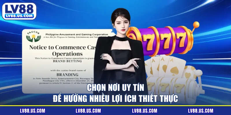Chọn nơi uy tín để hưởng nhiều lợi ích thiết thực