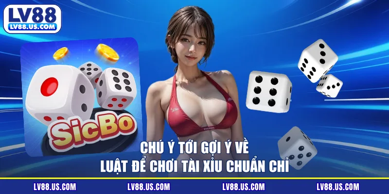 Chú ý tới gợi ý về luật để chơi Tài Xỉu chuẩn chỉ
