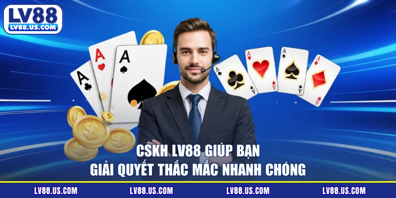 CSKH LV88 giúp bạn giải quyết thắc mắc nhanh chóng