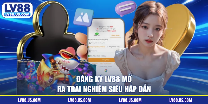 Đăng ký LV88 mở ra trải nghiệm siêu hấp dẫn