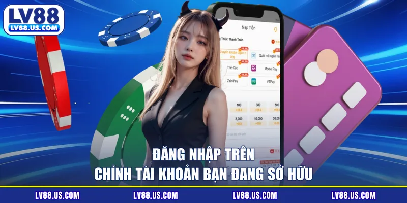 Đăng nhập trên chính tài khoản bạn đang sở hữu