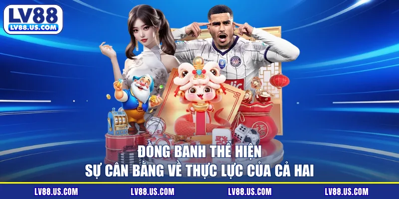 Đồng banh thể hiện sự cân bằng về thực lực của cả hai