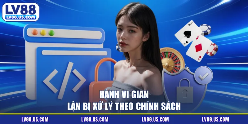 Hành vi gian lận bị xử lý theo chính sách