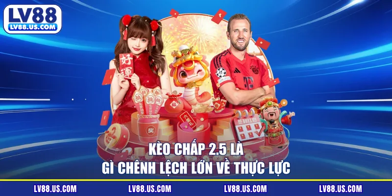 Kèo chấp 2.5 là gì chênh lệch lớn về thực lực