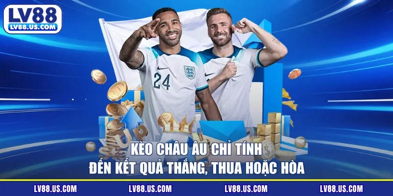 Kèo châu Âu chỉ tính đến kết quả thắng, thua hoặc hòa