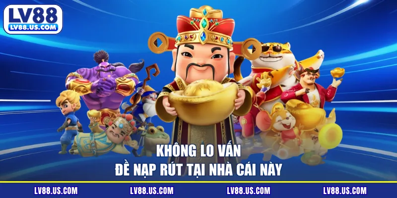 Không lo vấn đề nạp rút tại nhà cái này