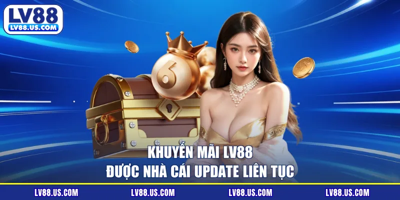 Khuyến mãi LV88 được nhà cái update liên tục