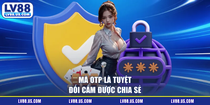 Mã OTP là tuyệt đối cấm được chia sẻ
