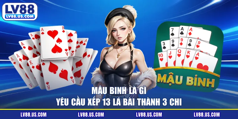 Mậu binh là gì yêu cầu xếp 13 lá bài thành 3 chi