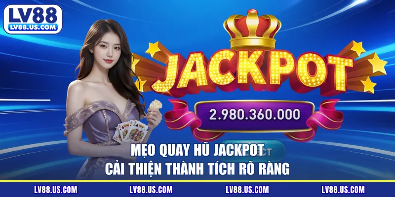 Mẹo quay hũ Jackpot cải thiện thành tích rõ ràng