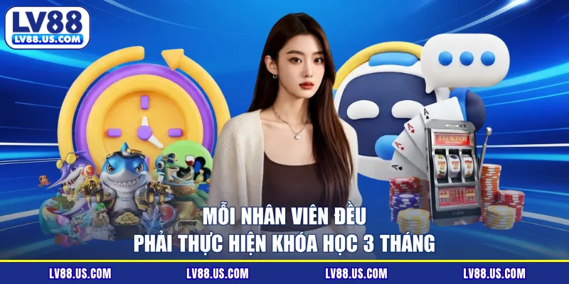 Mỗi nhân viên đều phải thực hiện khóa học 3 tháng