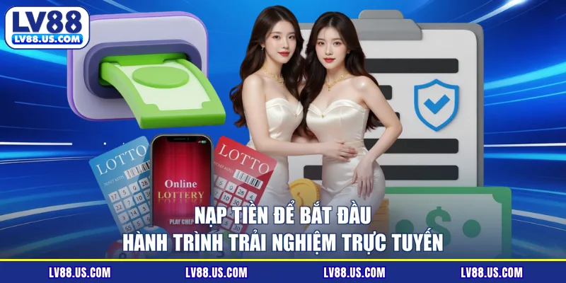 Nạp tiền để bắt đầu hành trình trải nghiệm trực tuyến