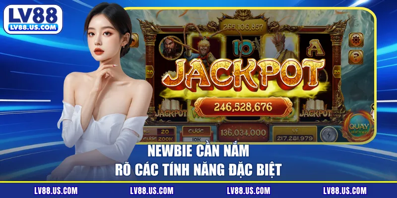 Newbie cần nắm rõ các tính năng đặc biệt