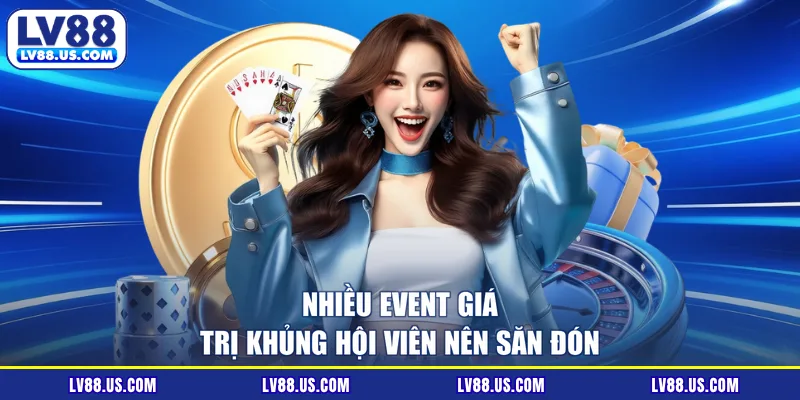 Nhiều event giá trị khủng hội viên nên săn đón