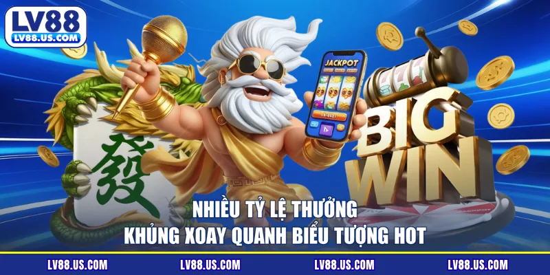 Nhiều tỷ lệ thưởng khủng xoay quanh biểu tượng hot