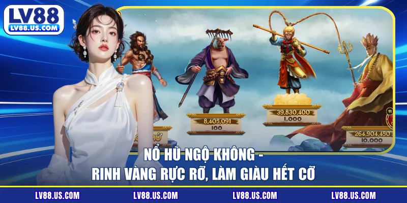 Nổ Hũ Ngộ Không - Rinh Vàng Rực Rỡ, Làm Giàu Hết Cỡ