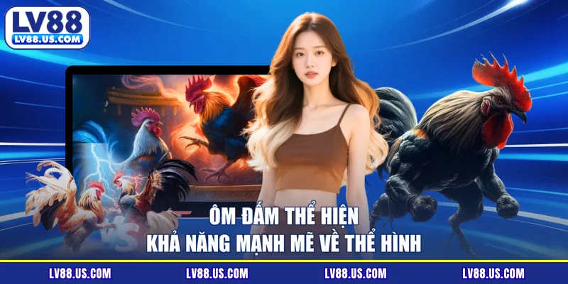 Ôm đấm thể hiện khả năng mạnh mẽ về thể hình