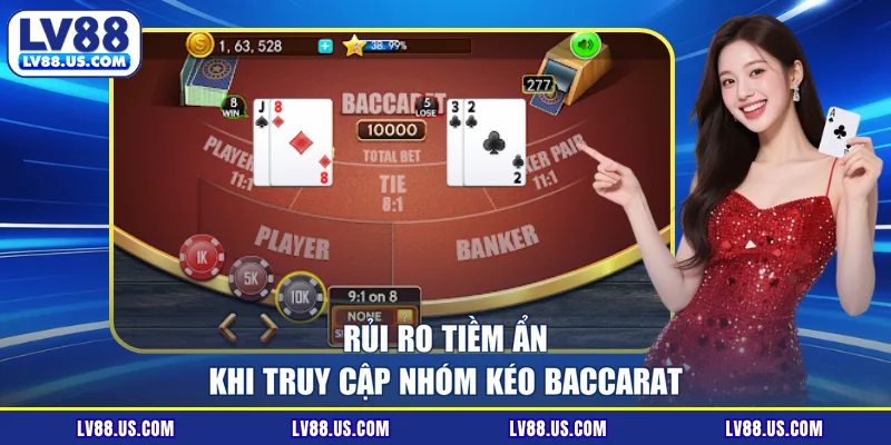 Rủi ro tiềm ẩn khi truy cập nhóm kéo Baccarat