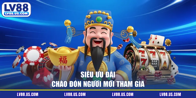 Siêu ưu đãi chào đón người mới tham gia