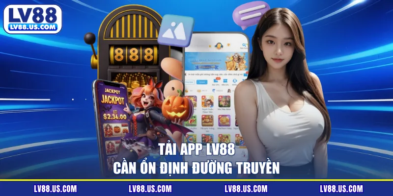 Tải app LV88 cần ổn định đường truyền