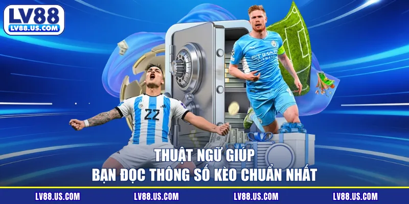 Thuật ngữ giúp bạn đọc thông số kèo chuẩn nhất