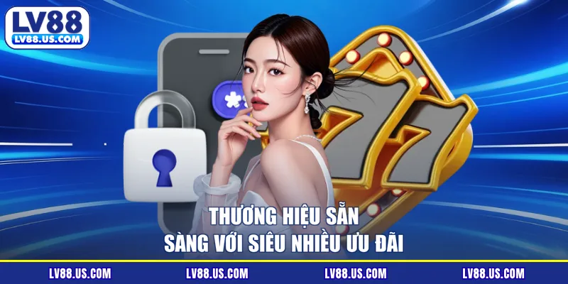 Thương hiệu sẵn sàng với siêu nhiều ưu đãi